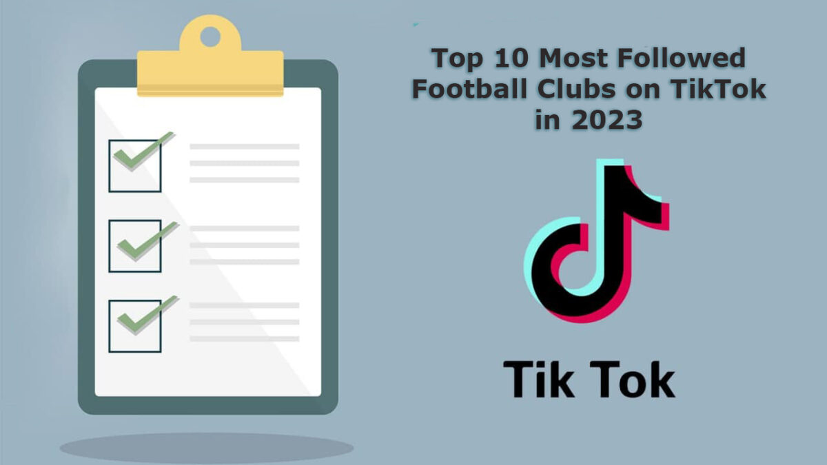 Top 10 Most Followed Football Clubs on TikTok in 2023 (Updated)