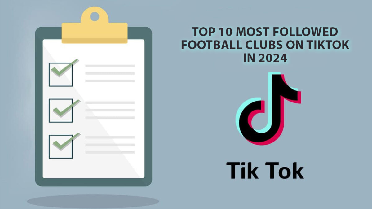 Top 10 Most Followed Football Clubs on TikTok in 2024 (Updated)