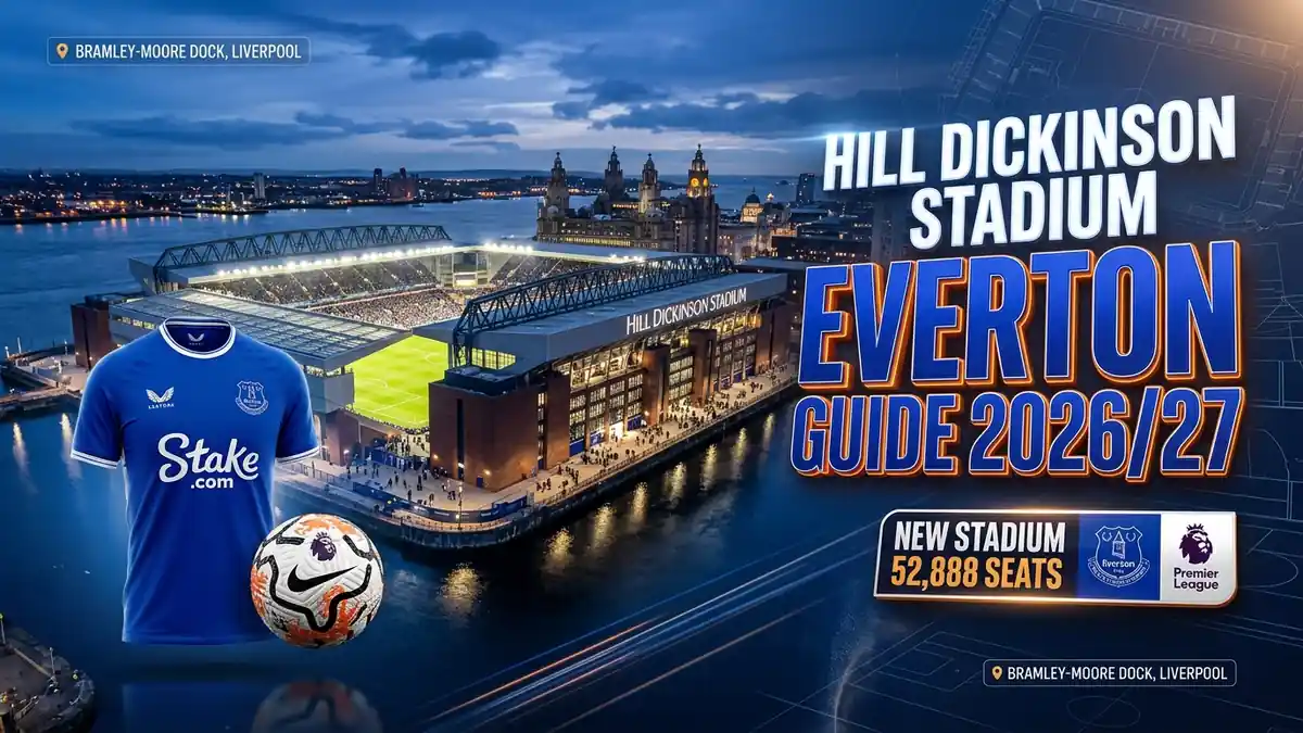 Everton-Stadionführer: Hill Dickinson Stadium, Kapazität, Tickets (2026/27)